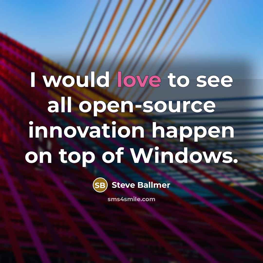 “I would love to see all open-source innovation happen on…” quote by Steve Ballmer