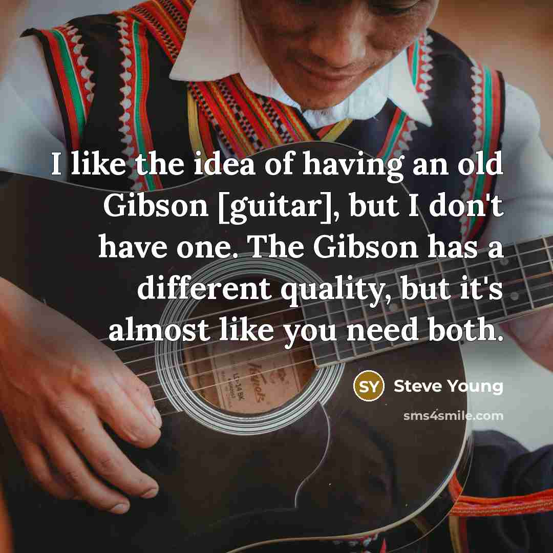 “I like the idea of having an old Gibson [guitar],…” quote by Steve Young