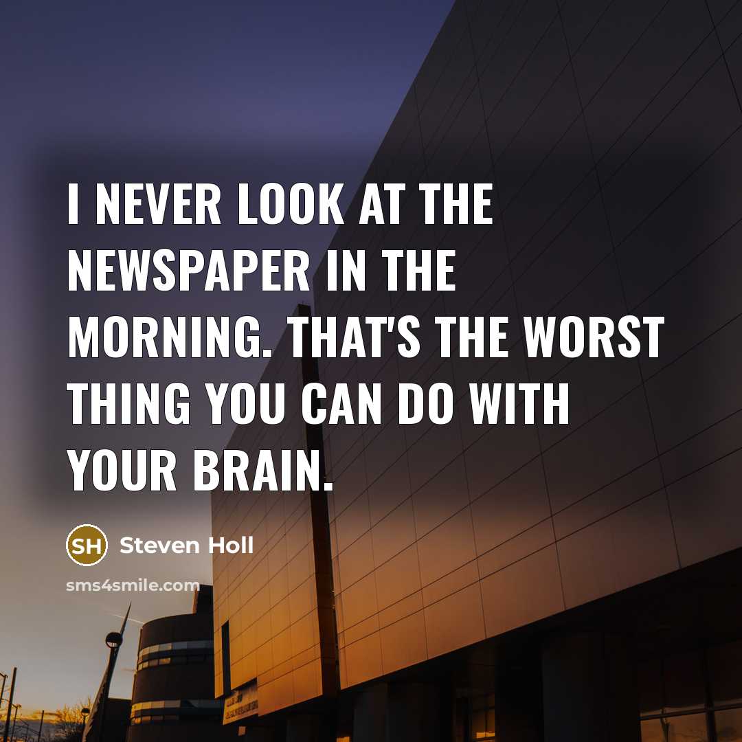 “I never look at the newspaper in the morning. That's…” quote by Steven Holl