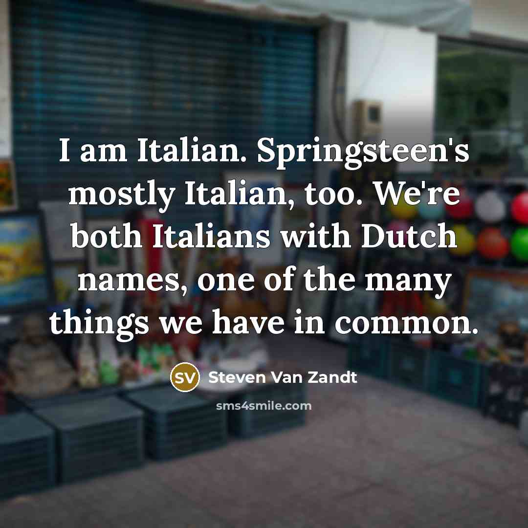“I am Italian. Springsteen's mostly Italian, too. We're both Italians…” quote by Steven Van Zandt