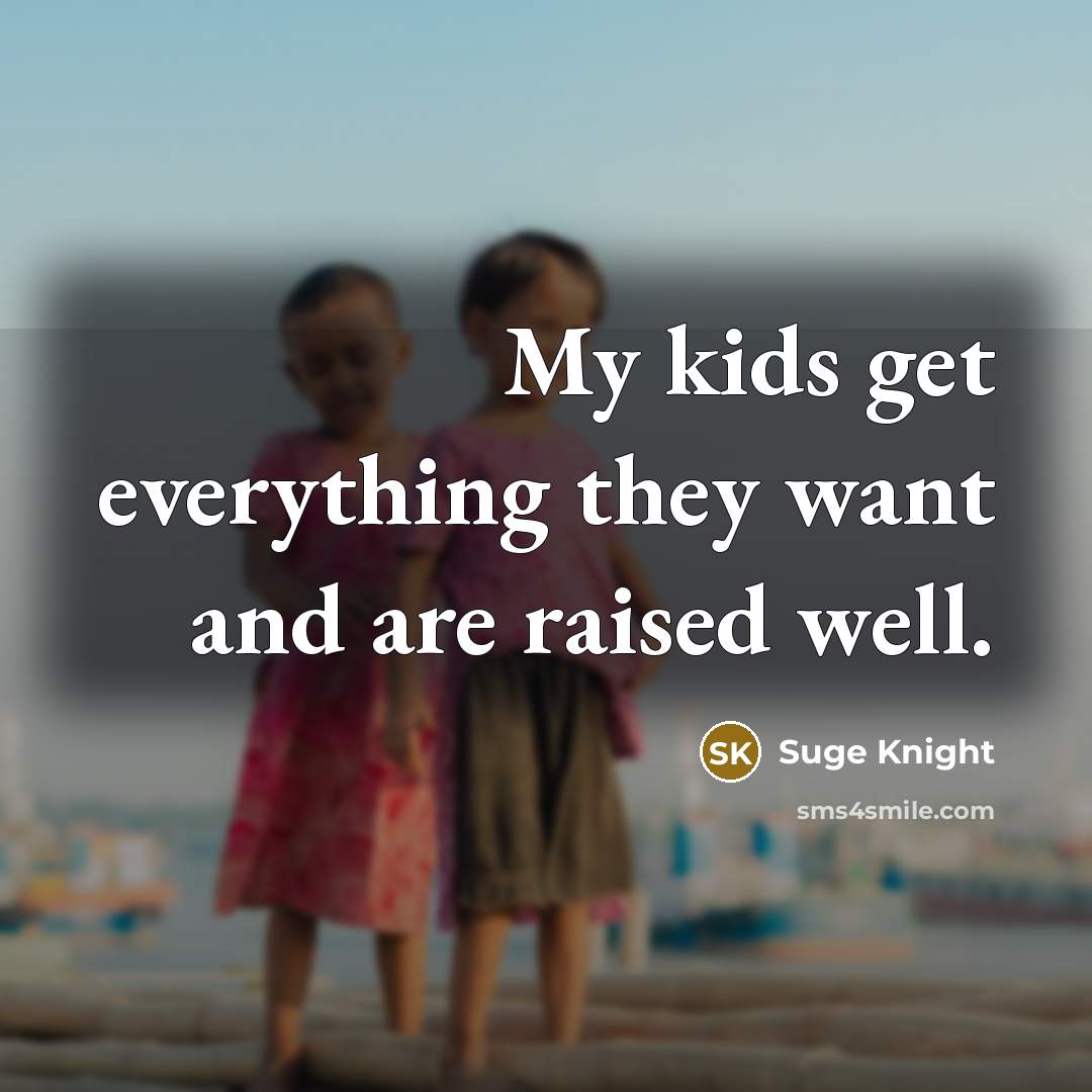“My kids get everything they want and are raised well.…” quote by Suge Knight