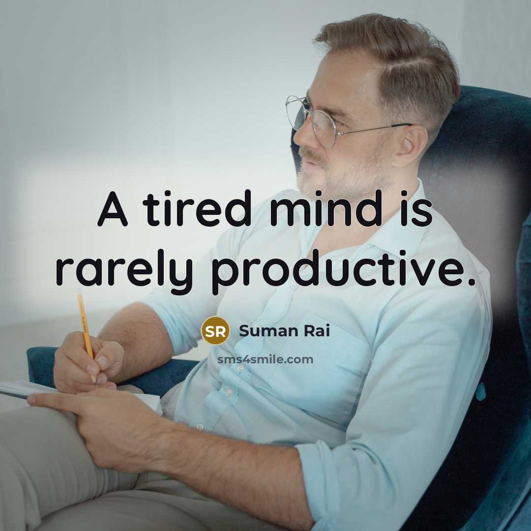 “A tired mind is rarely productive.…” quote by Suman Rai