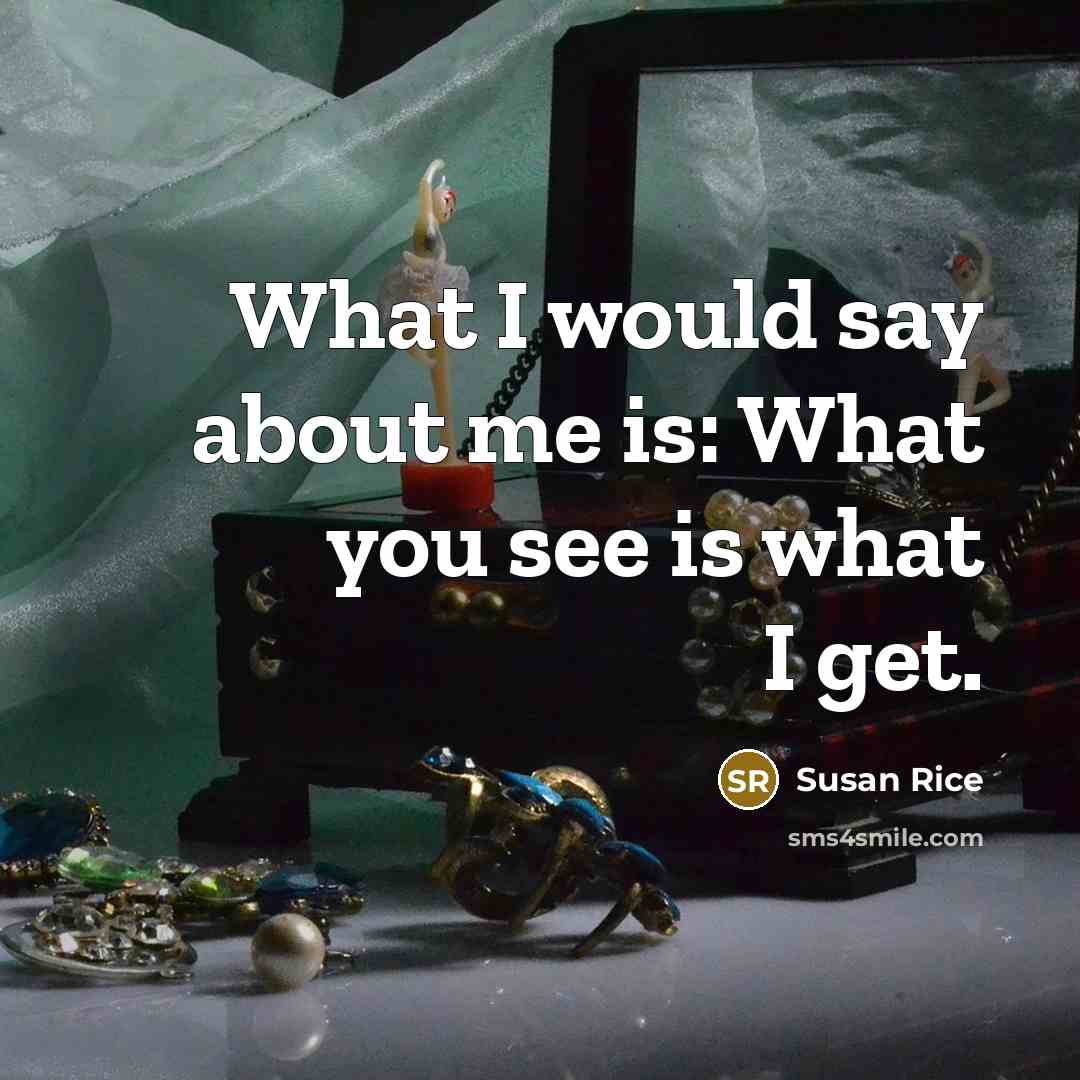 “What I would say about me is: What you see…” quote by Susan Rice