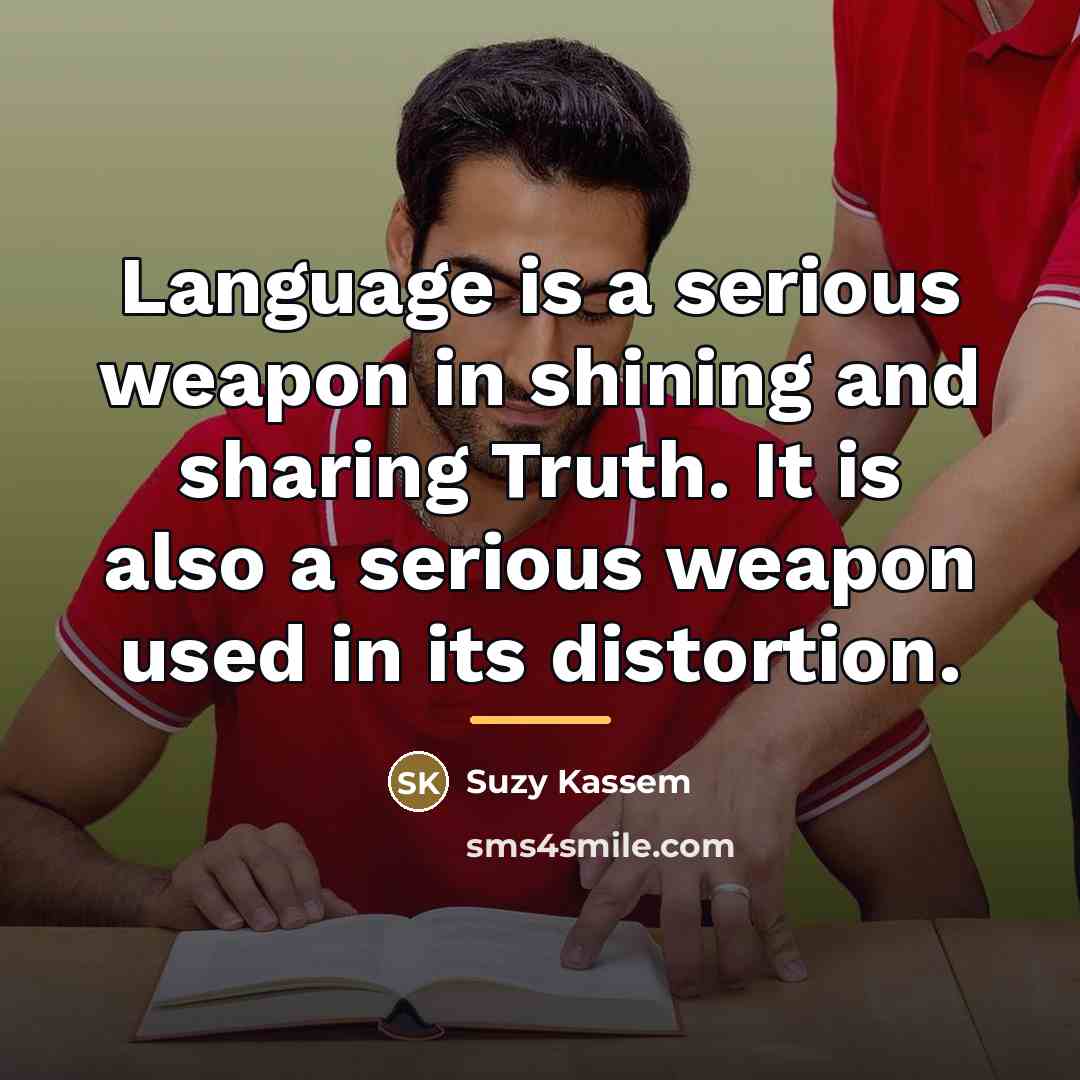 “Language is a serious weapon in shining and sharing Truth.…” quote by Suzy Kassem