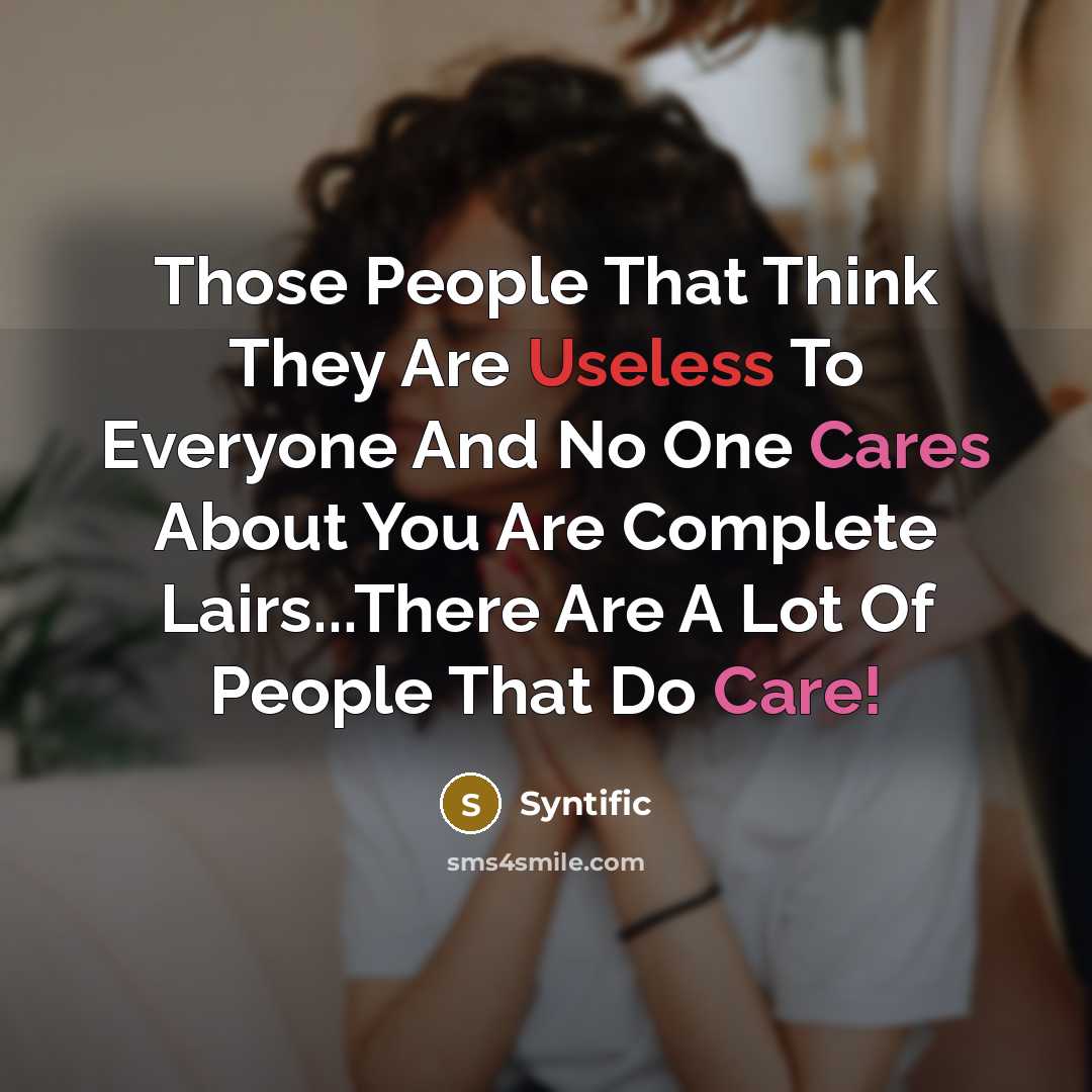 “Those People That Think They Are Useless To Everyone And No One Cares About You Are Complete Lairs...There Are A Lot Of People That Do Care!” quote by Syntific