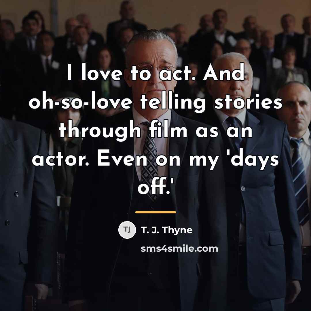 “I love to act. And oh-so-love telling stories through film…” quote by T. J. Thyne