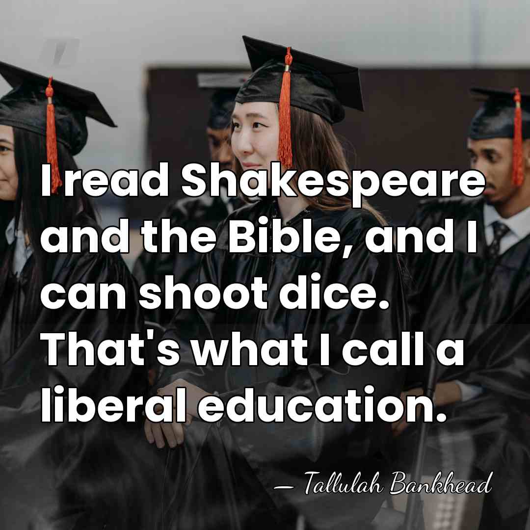 I read Shakespeare and the Bible, and I can shoot dice. That's&hellip; - Tallulah Bankhead
