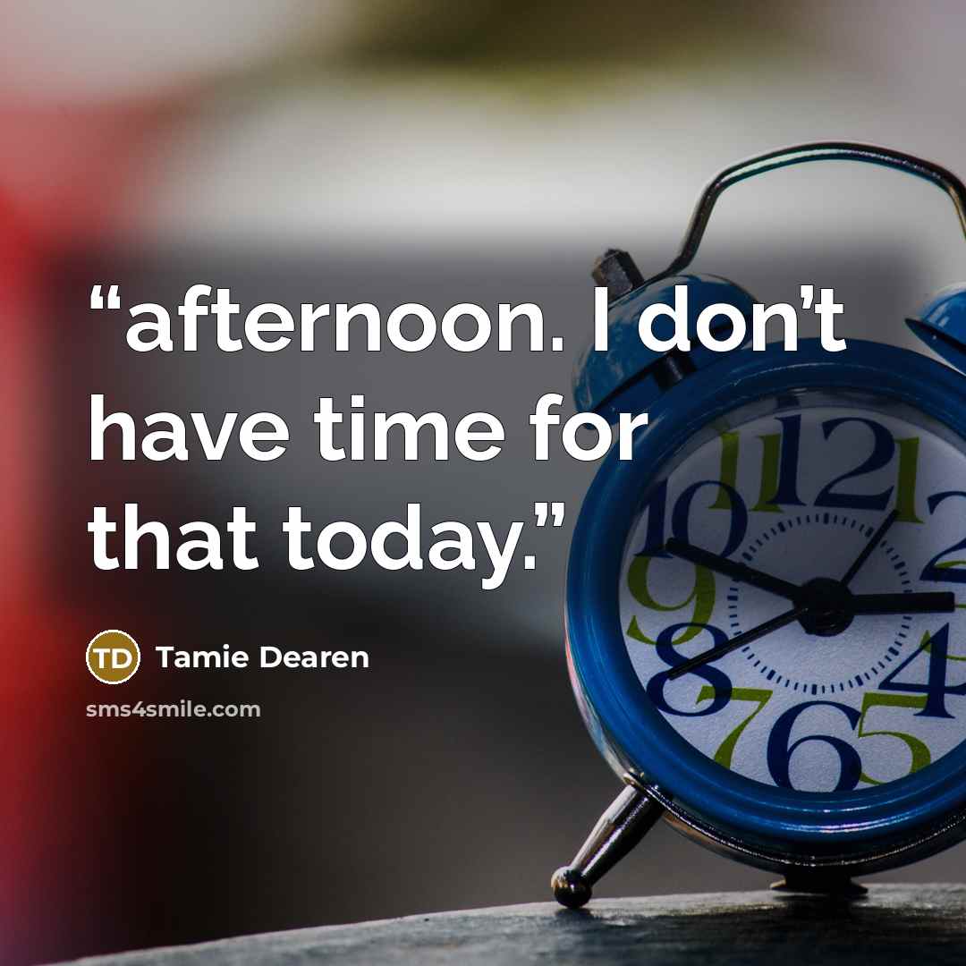 “afternoon. I don’t have time for that today.” quote by Tamie Dearen