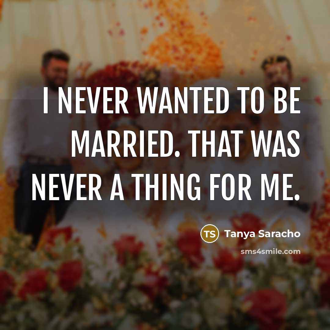 “I never wanted to be married. That was never a…” quote by Tanya Saracho