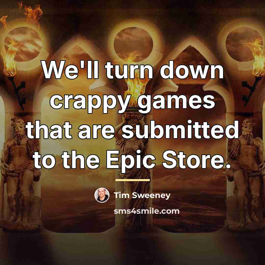 “We'll turn down crappy games that are submitted to the…” quote by Tim Sweeney