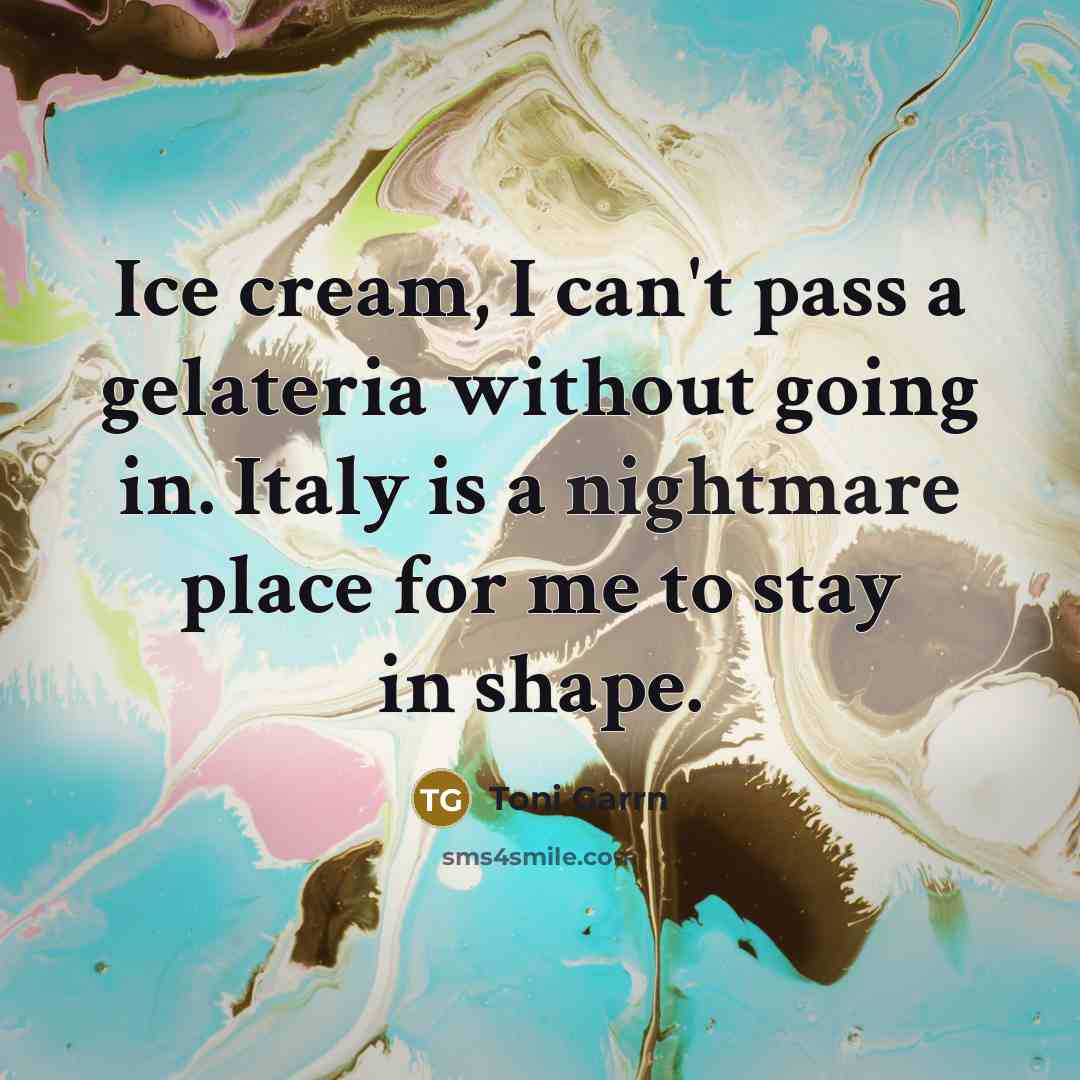 “Ice cream, I can't pass a gelateria without going in.…” quote by Toni Garrn