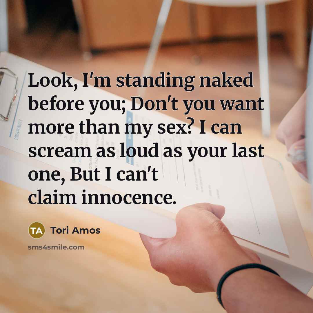 “Look, I'm standing naked before you; Don't you want more…” quote by Tori Amos