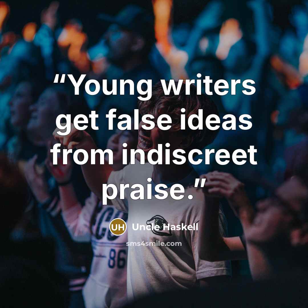 “Young writers get false ideas from indiscreet praise.” quote by Uncle Haskell