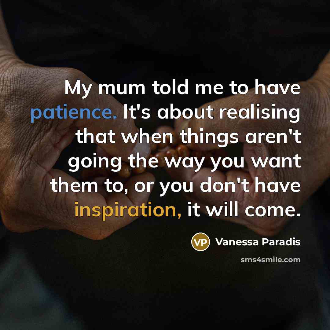 “My mum told me to have patience. It's about realising…” quote by Vanessa Paradis