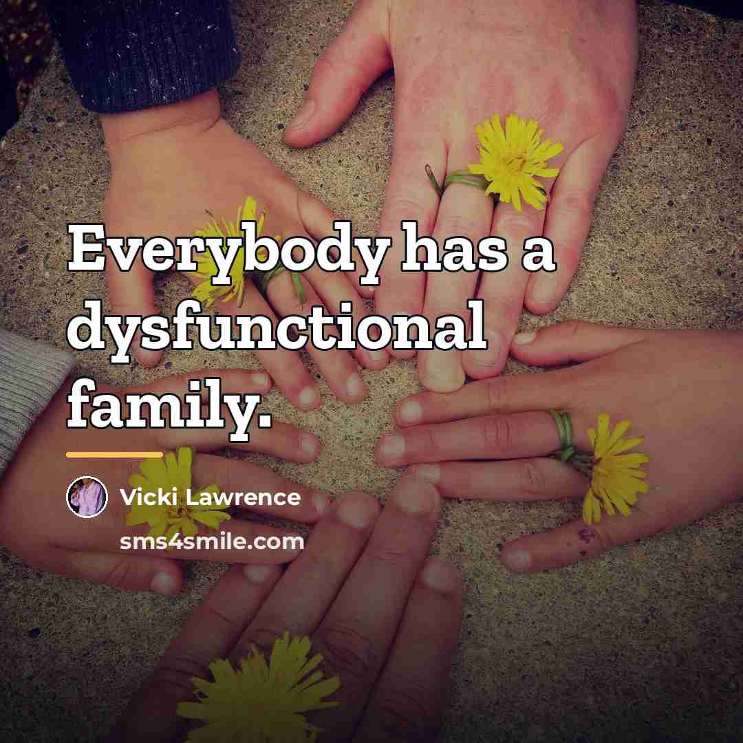 “Everybody has a dysfunctional family.…” quote by Vicki Lawrence