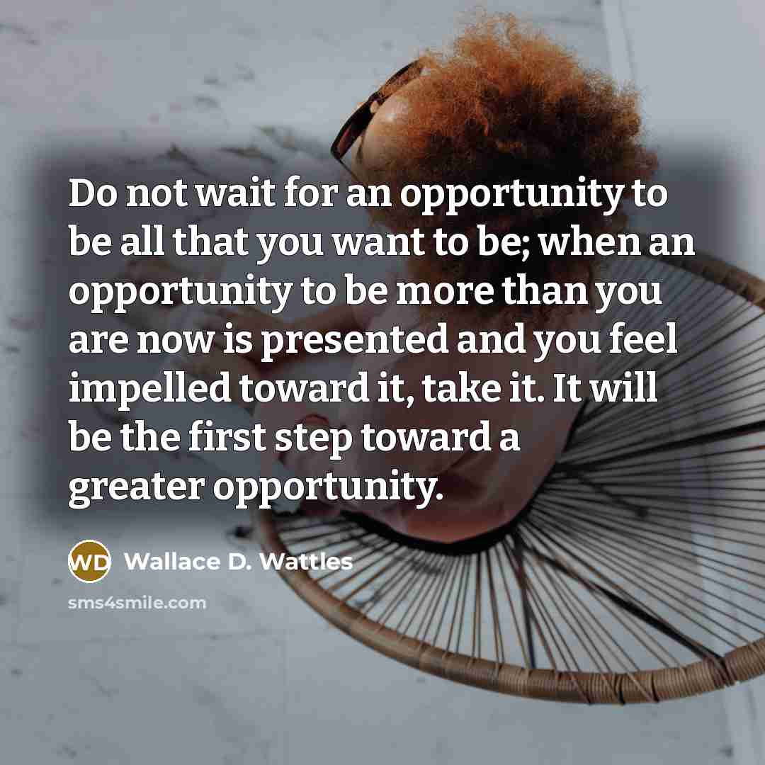 “Do not wait for an opportunity to be all that…” quote by Wallace D. Wattles