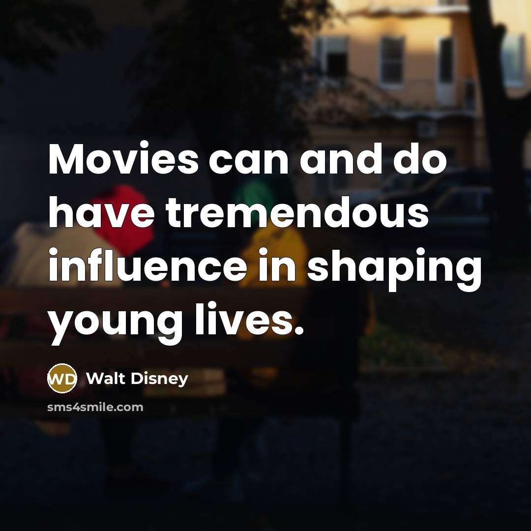“Movies can and do have tremendous influence in shaping young…” quote by Walt Disney