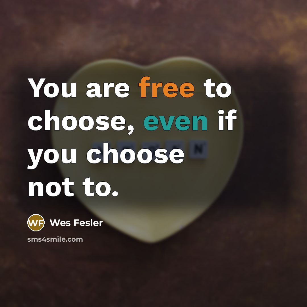 “You are free to choose, even if you choose not…” quote by Wes Fesler