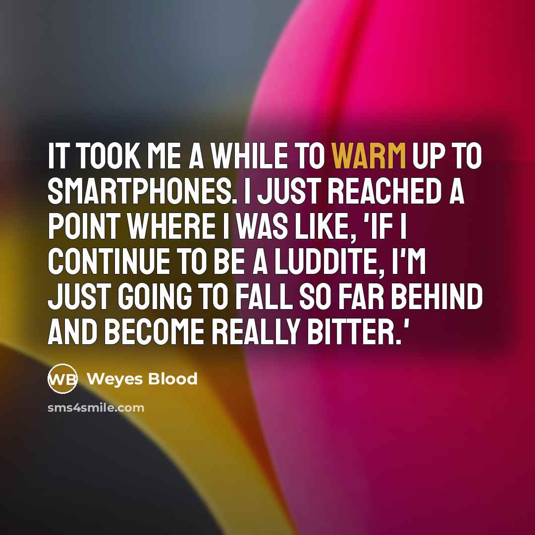 “It took me a while to warm up to smartphones.…” quote by Weyes Blood