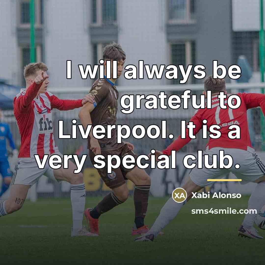 “I will always be grateful to Liverpool. It is a…” quote by Xabi Alonso