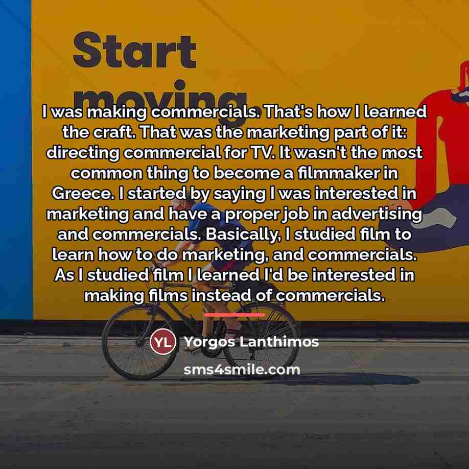 “I was making commercials. That's how I learned the craft.…” quote by Yorgos Lanthimos