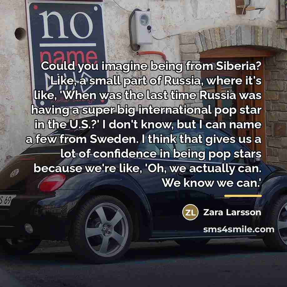 “Could you imagine being from Siberia? Like, a small part…” quote by Zara Larsson