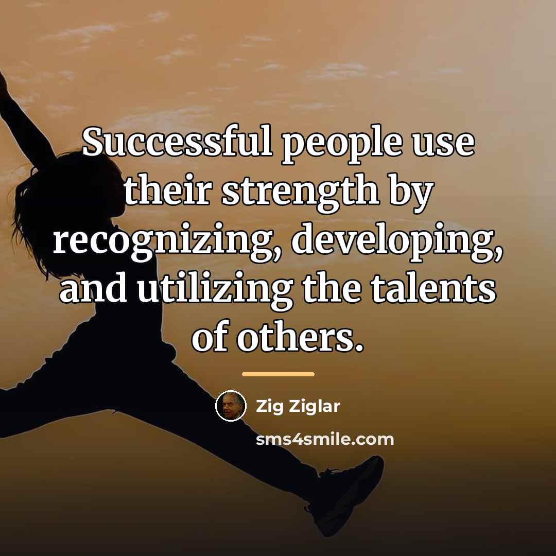 “Successful people use their strength by recognizing, developing, and utilizing…” quote by Zig Ziglar