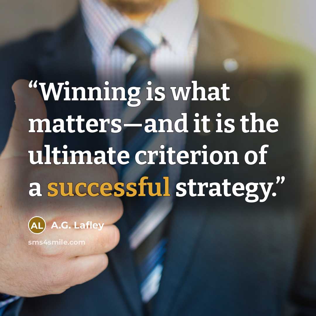 “Winning is what matters—and it is the ultimate criterion of a successful strategy.” quote by A.G. Lafley