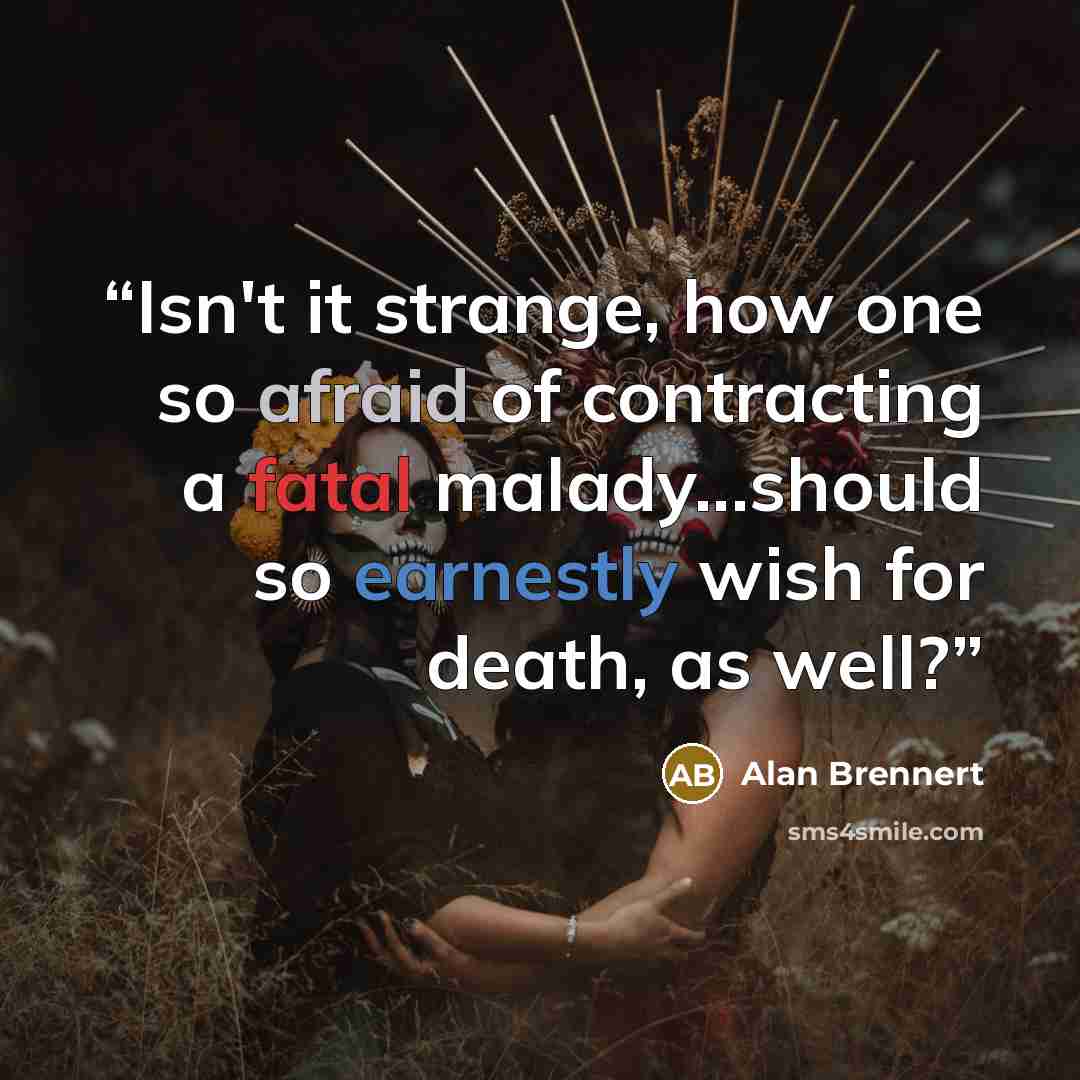 “Isn't it strange, how one so afraid of contracting a fatal malady...should so earnestly wish for death, as well?” quote by Alan Brennert