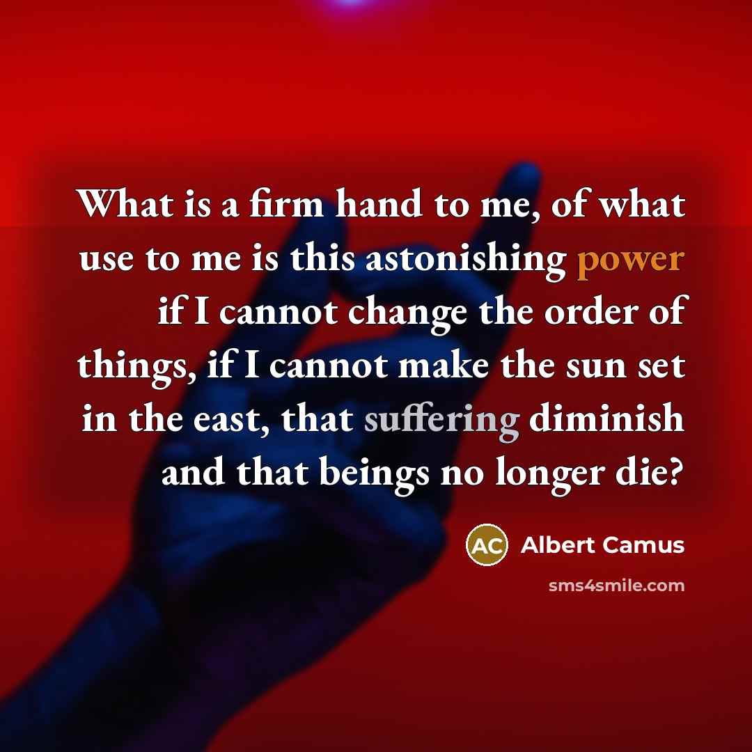 “What is a firm hand to me, of what use…” quote by Albert Camus