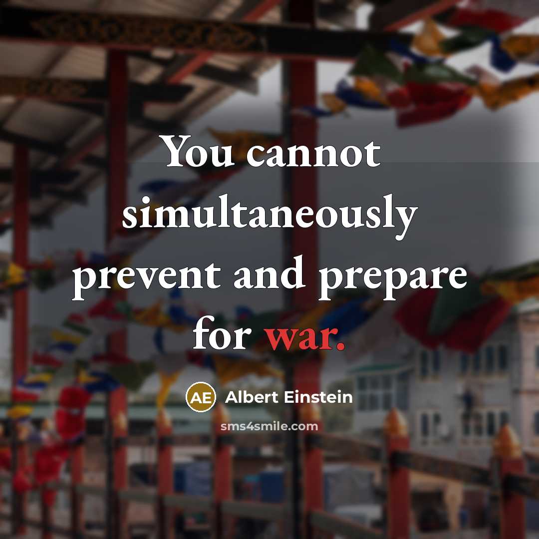 “You cannot simultaneously prevent and prepare for war.” quote by Albert Einstein