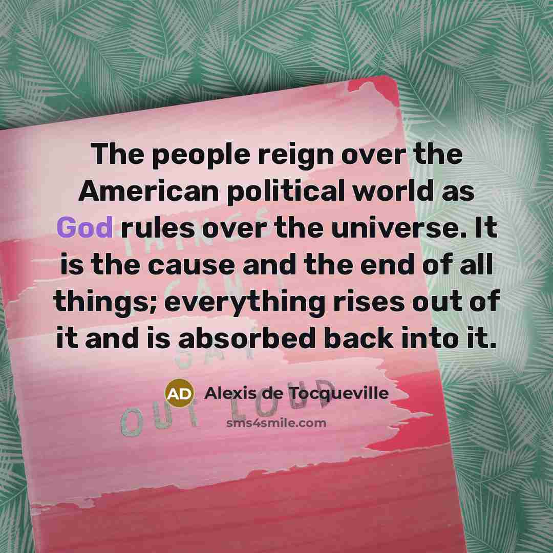 “The people reign over the American political world as God…” quote by Alexis de Tocqueville