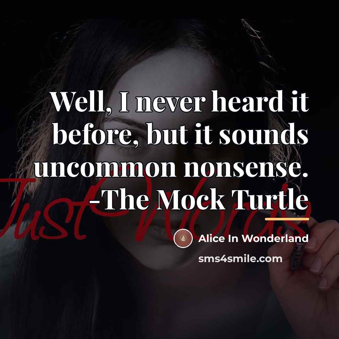 “Well, I never heard it before, but it sounds uncommon…” quote by Alice In Wonderland