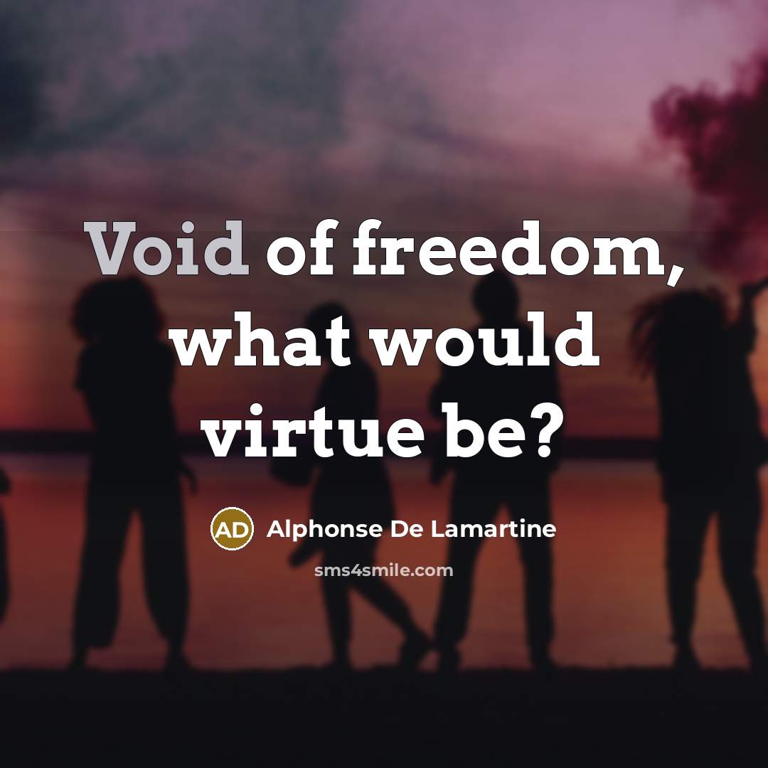 “Void of freedom, what would virtue be?…” quote by Alphonse de Lamartine