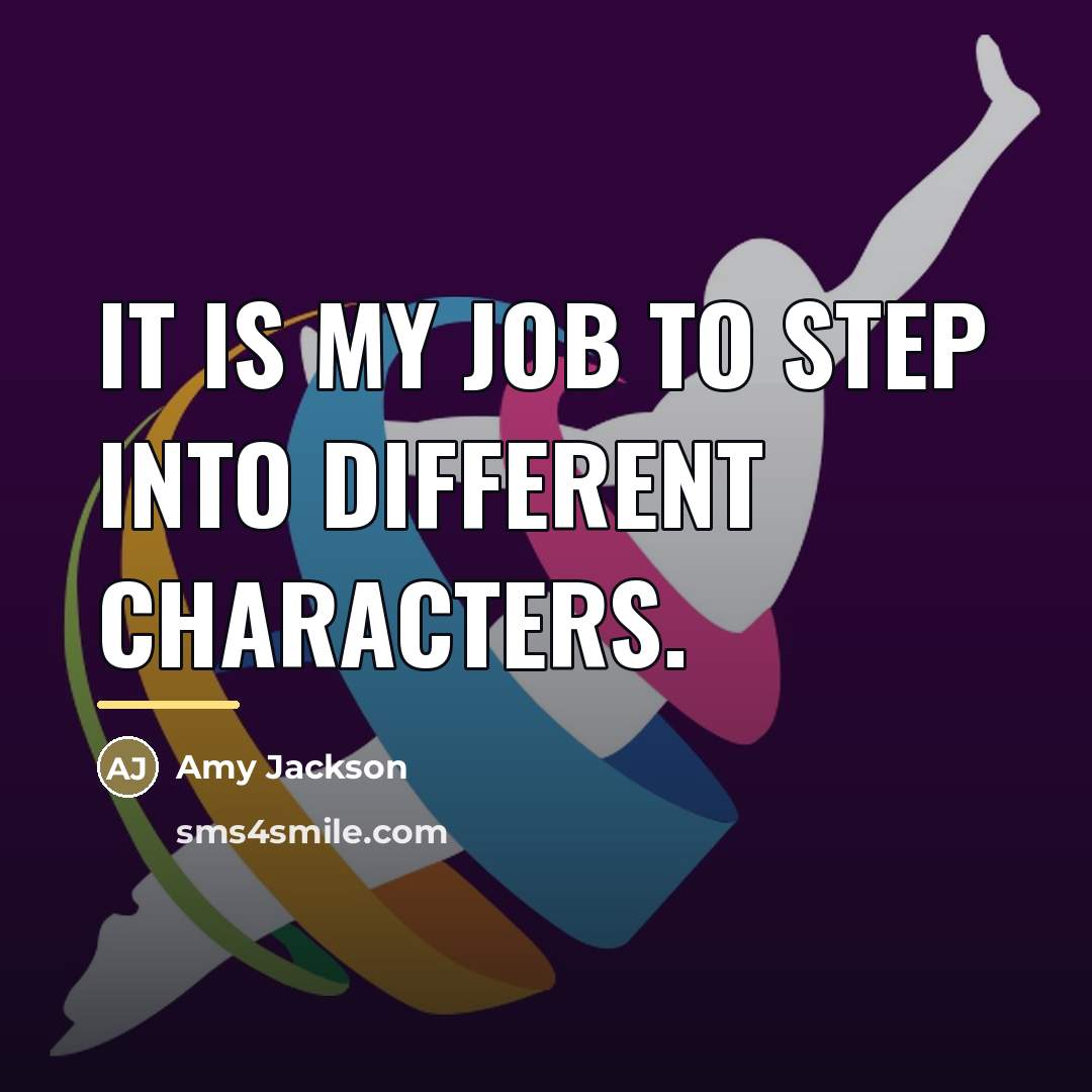 “It is my job to step into different characters.…” quote by Amy Jackson