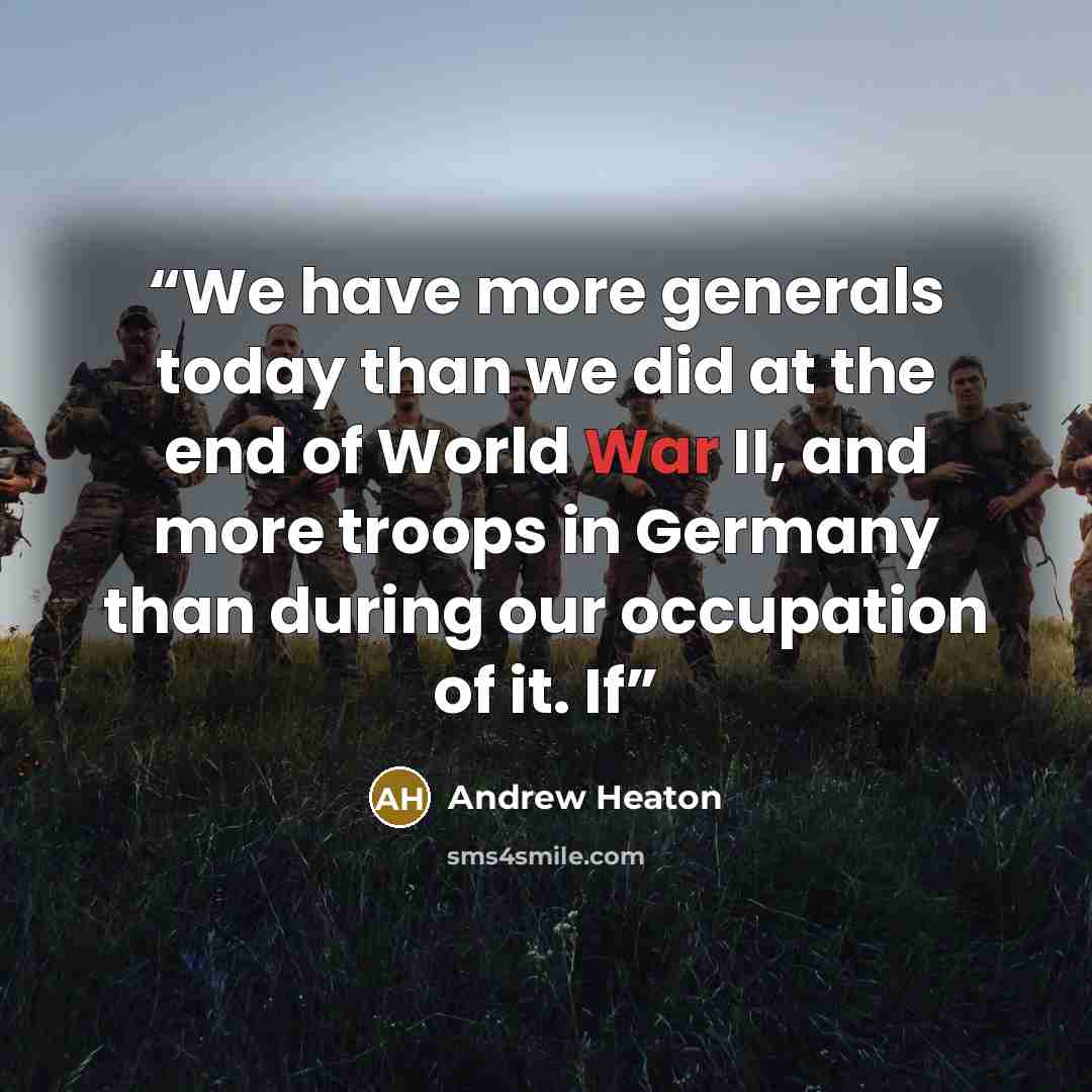 “We have more generals today than we did at the end of World War II, and more troops in Germany than during our occupation of it. If” quote by Andrew Heaton