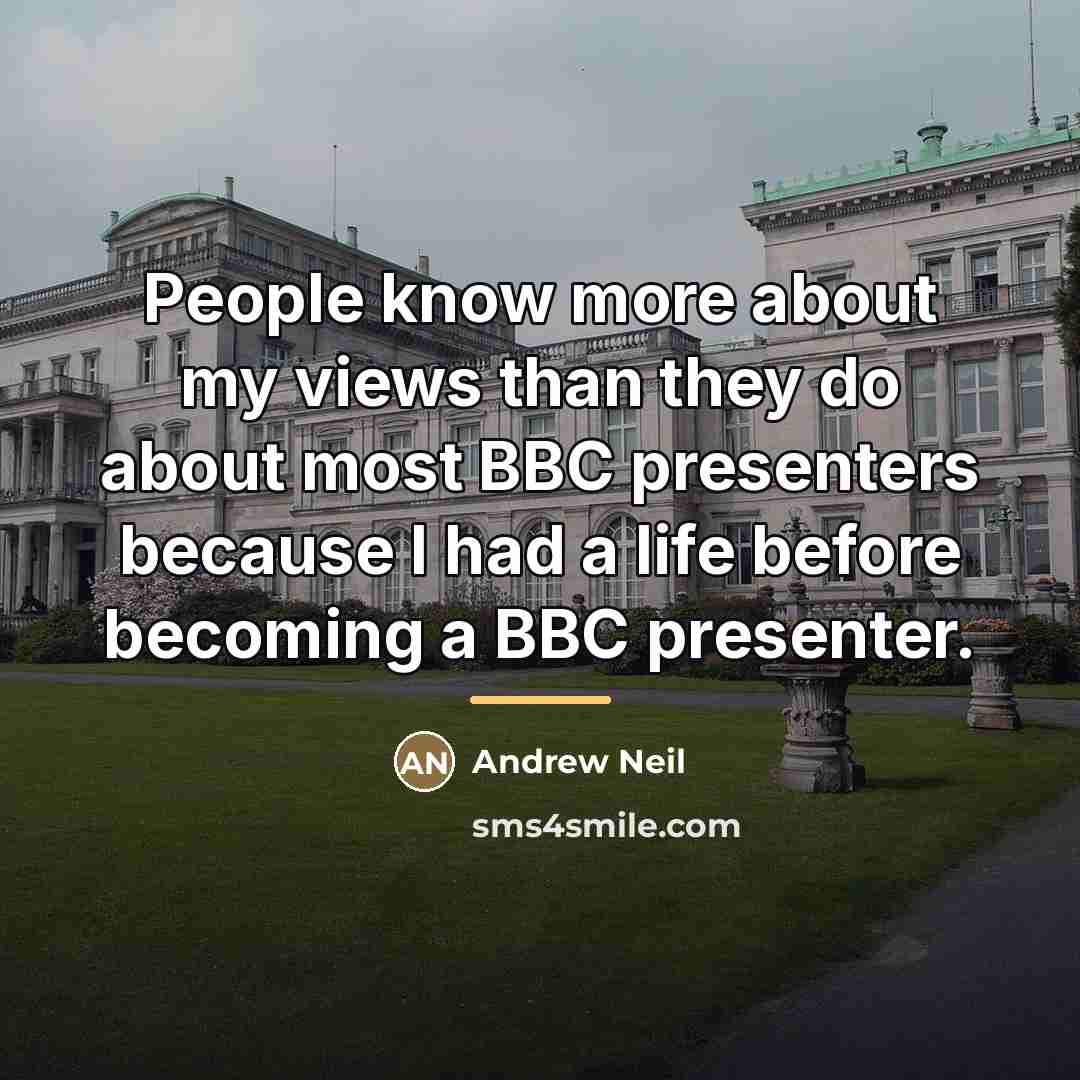 “People know more about my views than they do about…” quote by Andrew Neil