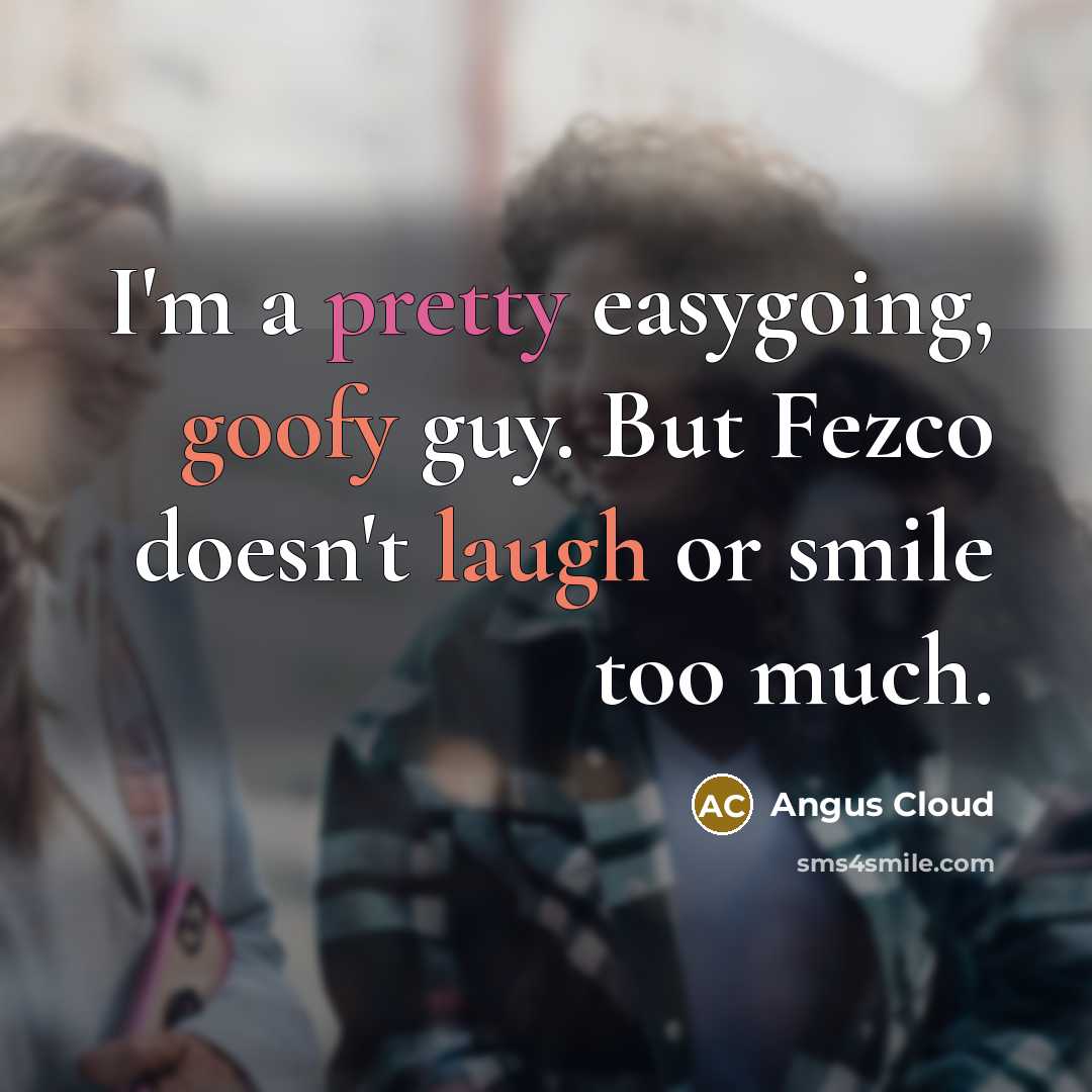 “I'm a pretty easygoing, goofy guy. But Fezco doesn't laugh or smile too much.” quote by Angus Cloud