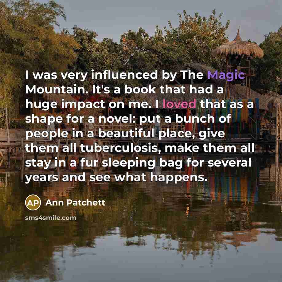 “I was very influenced by The Magic Mountain. It's a…” quote by Ann Patchett