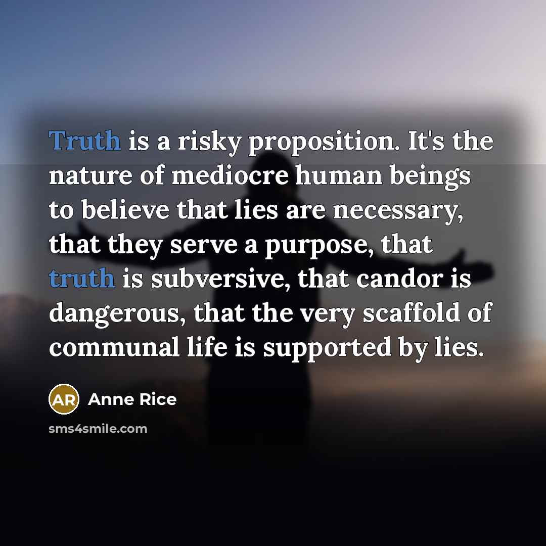 “Truth is a risky proposition. It's the nature of mediocre…” quote by Anne Rice