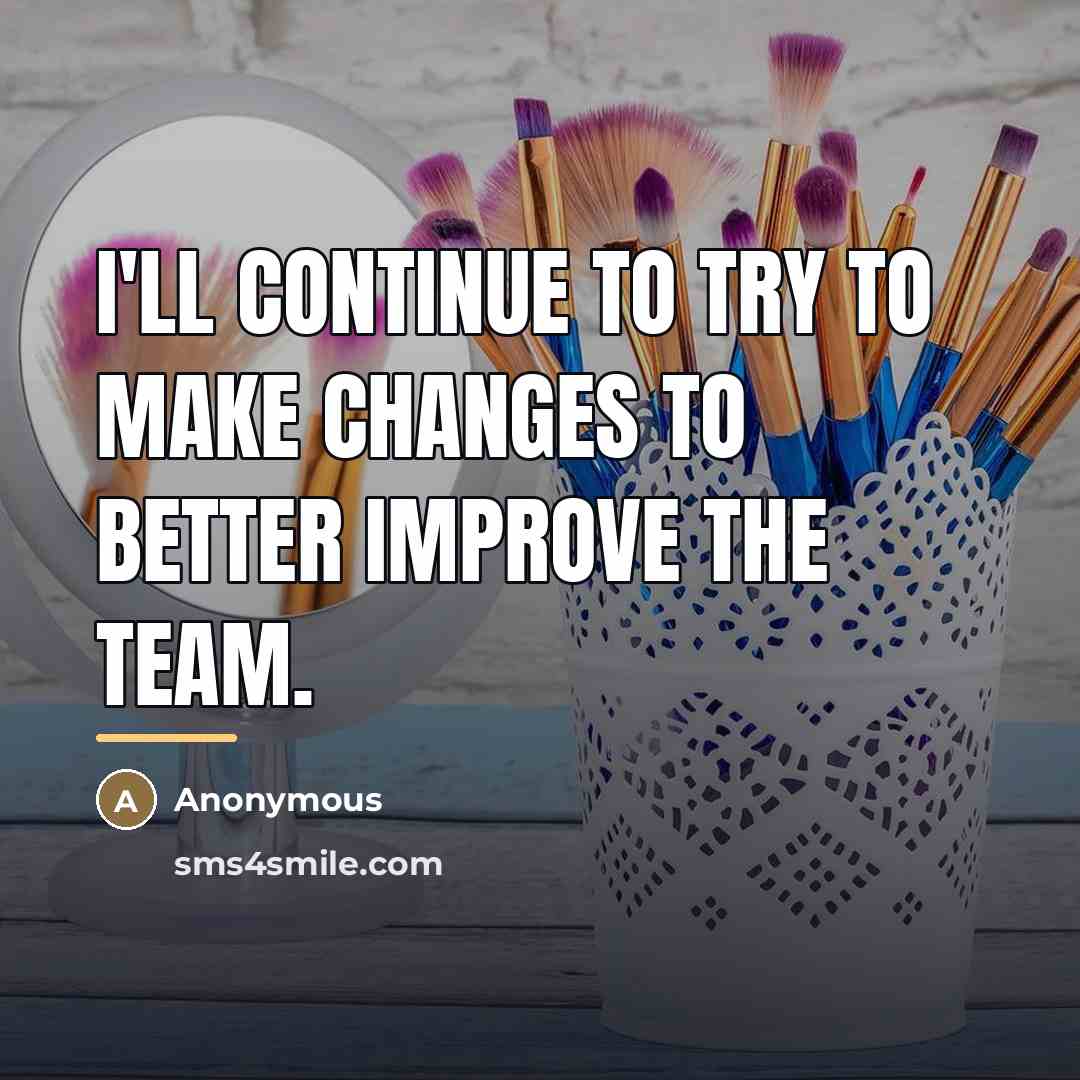 “I'll continue to try to make changes to better improve…” quote by Anonymous
