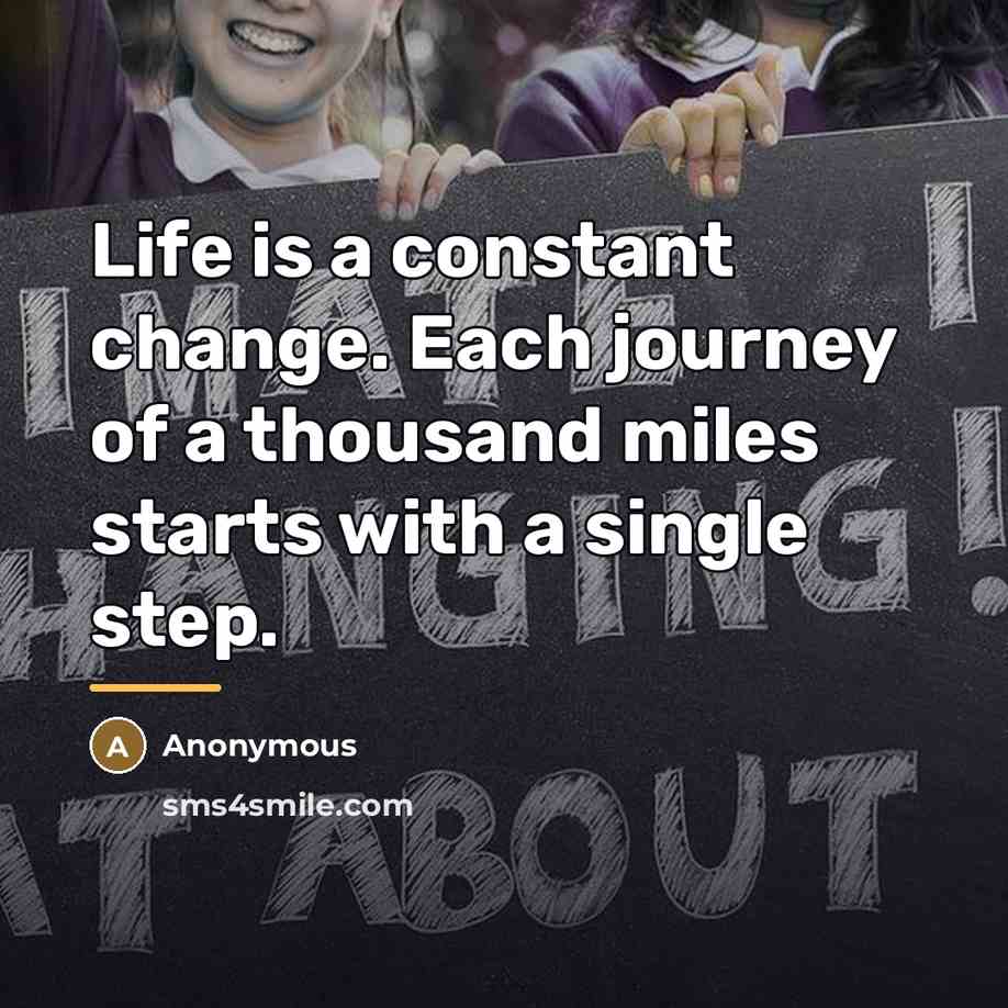 “Life is a constant change. Each journey of a thousand…” quote by Anonymous
