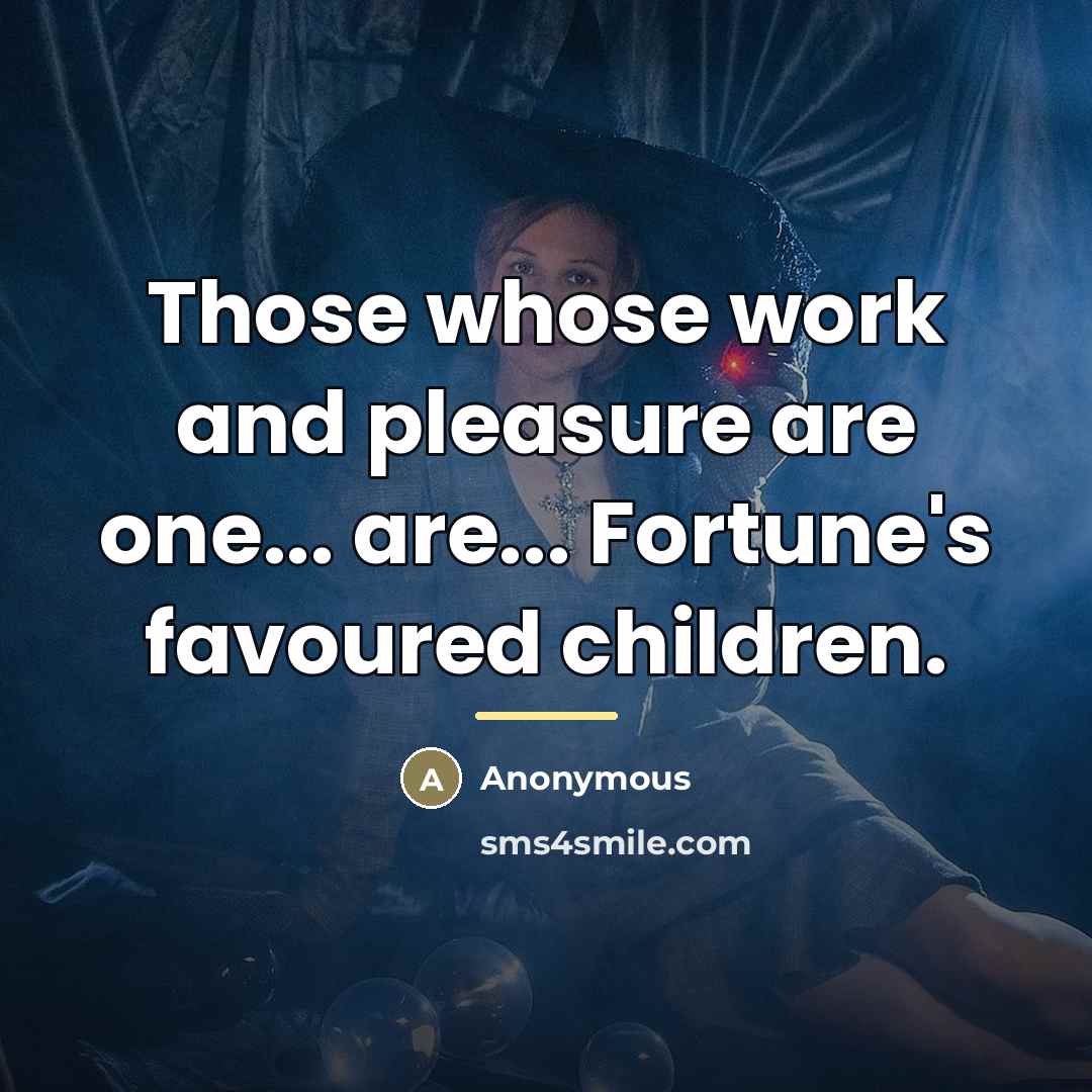 “Those whose work and pleasure are one... are... Fortune's favoured…” quote by Anonymous