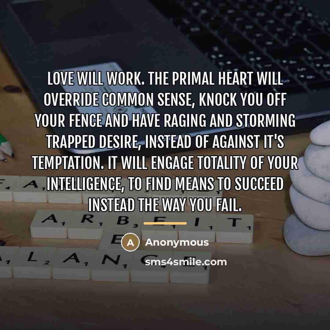 “Love will work. The primal heart will override common sense,…” quote by Anonymous