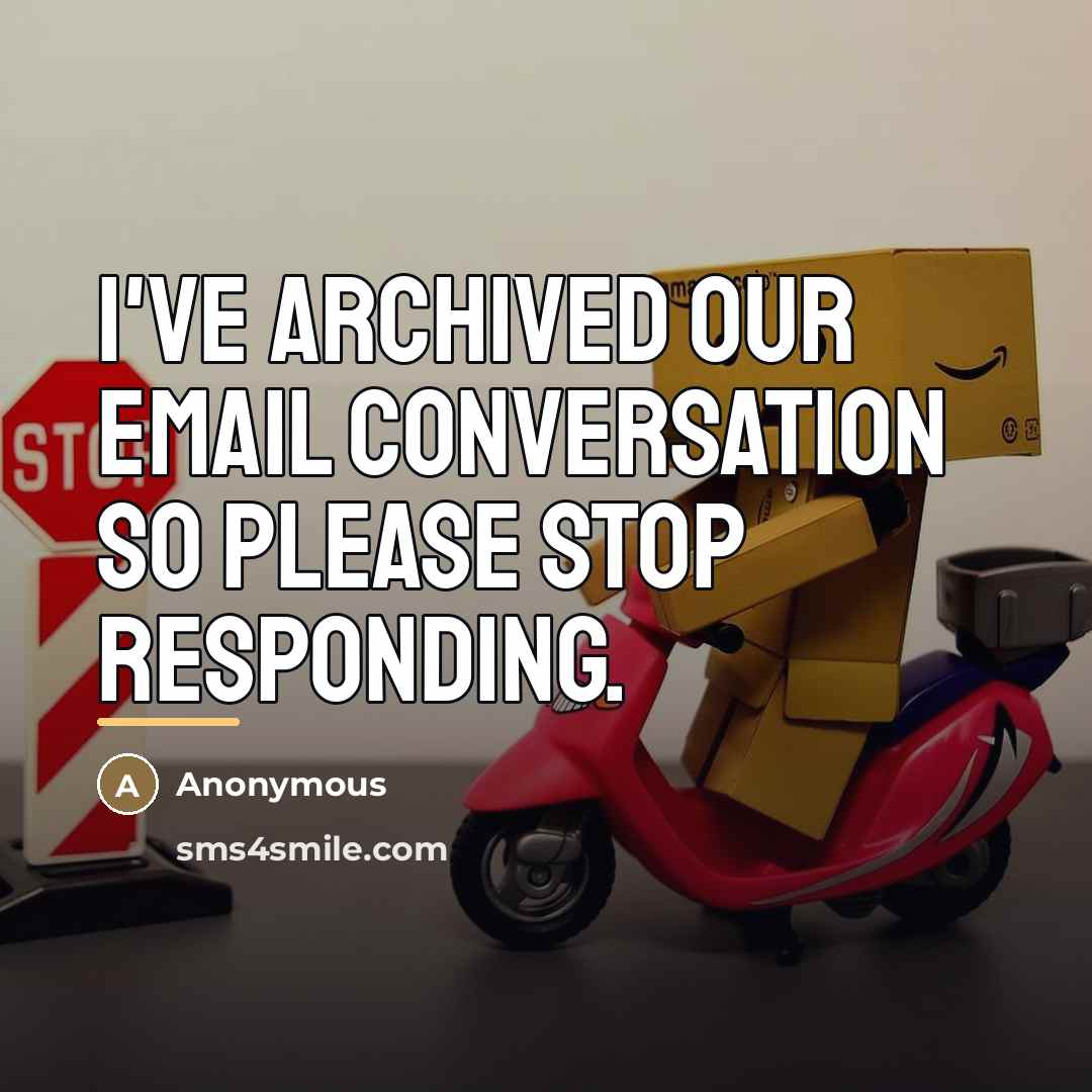 “I've archived our email conversation so please stop responding.…” quote by Anonymous