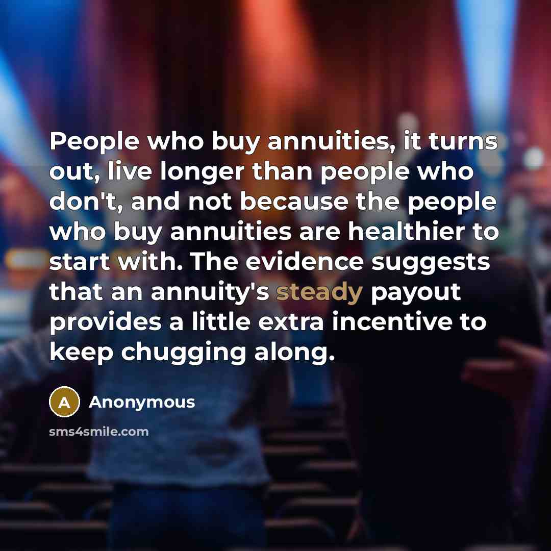 “People who buy annuities, it turns out, live longer than…” quote by Anonymous