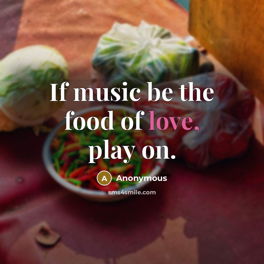 “If music be the food of love, play on.…” quote by Anonymous