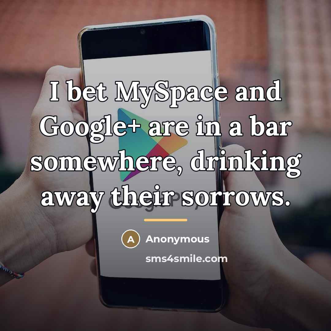 “I bet MySpace and Google+ are in a bar somewhere,…” quote by Anonymous