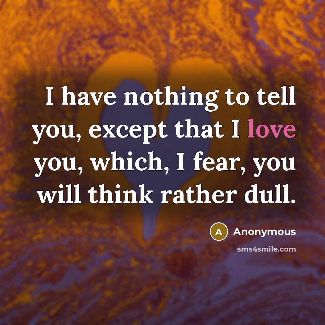 “I have nothing to tell you, except that I love…” quote by Anonymous