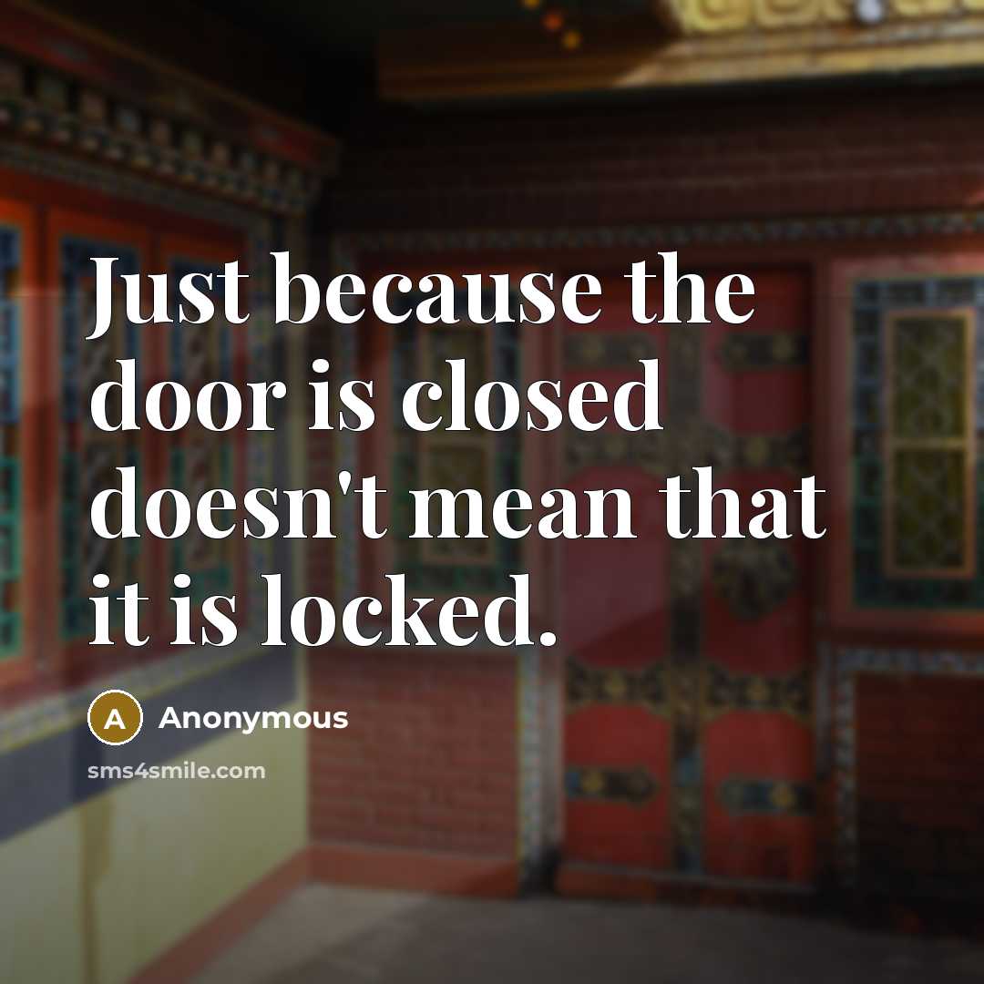 “Just because the door is closed doesn't mean that it is locked.” quote by Anonymous